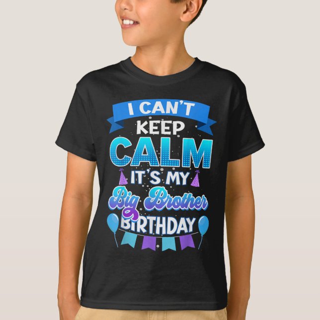 Camiseta I Cant Keep Calm Its My Big Brother Birthday Shirt (Anverso)