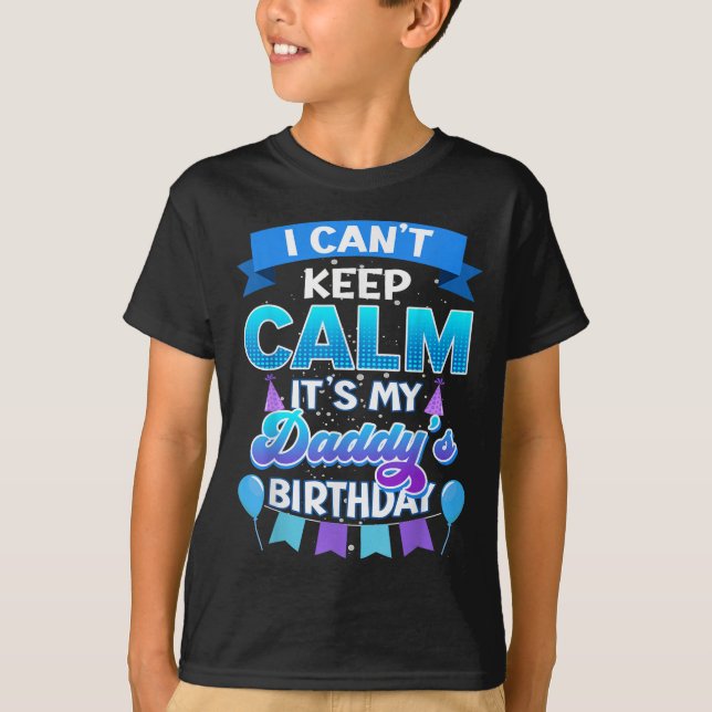 Camiseta I Cant Keep Calm Its My Daddy Birthday Shirt Bday  (Anverso)
