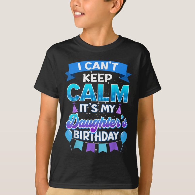 Camiseta I Cant Keep Calm Its My Daughter Birthday Shirt Bd (Anverso)
