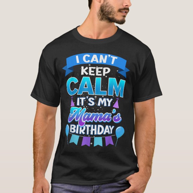 Camiseta I Cant Keep Calm Its My Mama Birthday Shirt Bday  (Anverso)