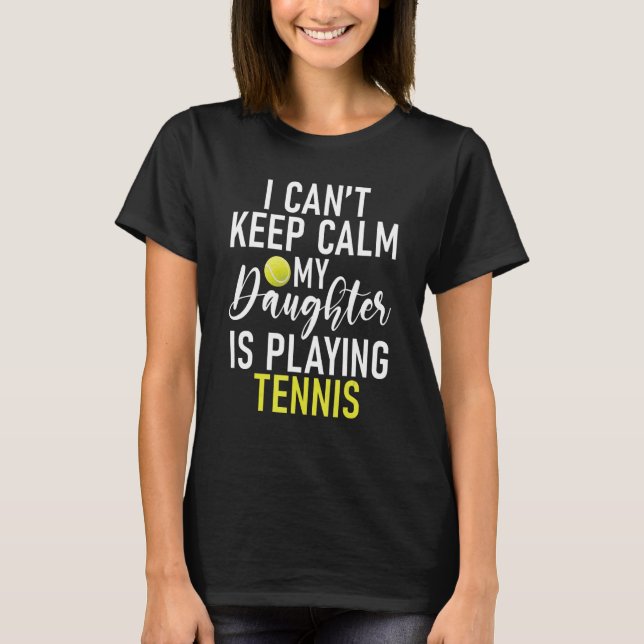 Camiseta I cant keep Calm my Daughter is playing Tennis Par (Anverso)