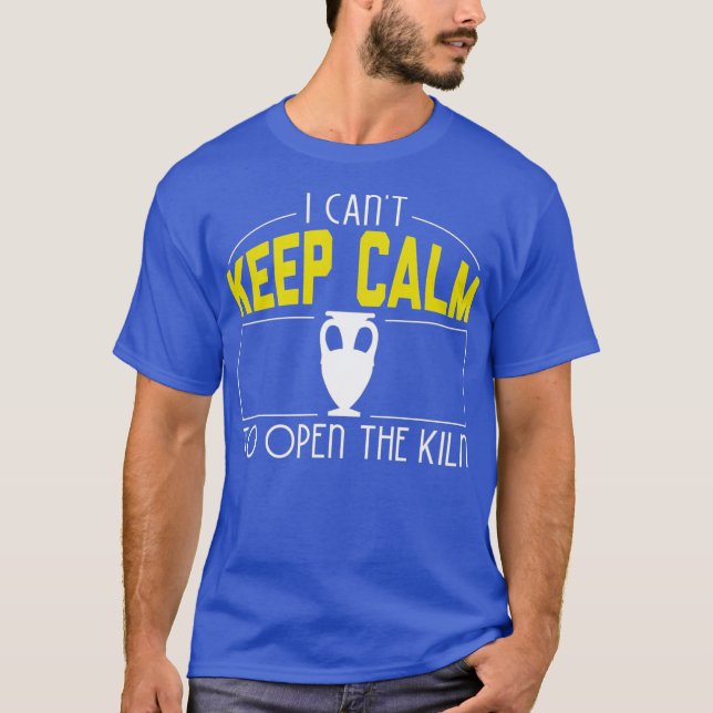 Camiseta I Cant Keep Calm Need Open The Kiln Cool Pottery (Anverso)