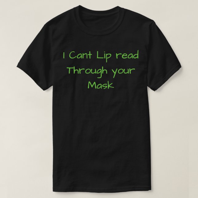 Camiseta I Cant Lip Read Through Your Mask 6 (Diseño del anverso)