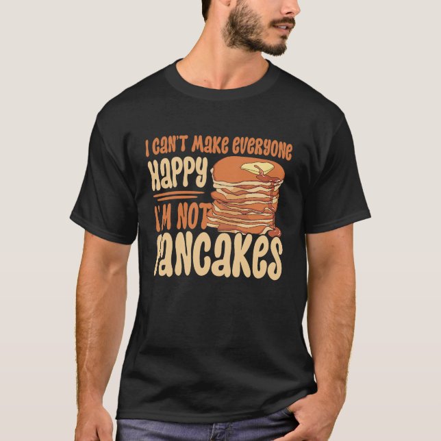 Camiseta I Can't Make Everyone Happy I'm Not Pancakes Panca (Anverso)