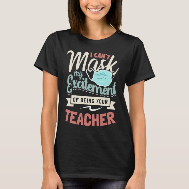 Camiseta I Can't Mask My Excitement Of Being Your Teacher   (Anverso)