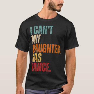 Camiseta I Can't My Daughter Has Dance Dancing Father Dad D