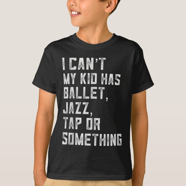 Camiseta I Can't My Daughter Has Dance Tap Jazz Ballet Mom  (Anverso)