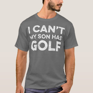 Camiseta I Cant My Son Has Golf Golf Gift Golf