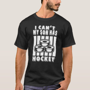 Camiseta I Can't My Son Has Hockey  Hockey Dad & Hockey Mom