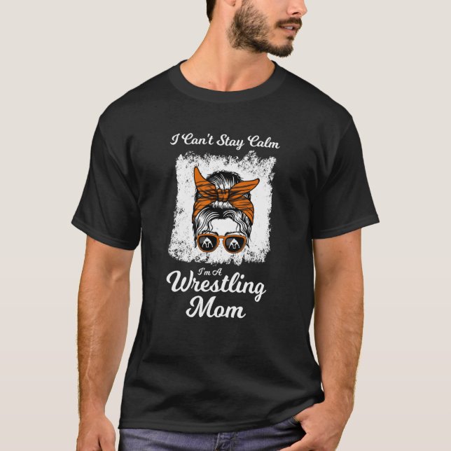 Camiseta I can't saty calm I'm a wrestling mom wrestler (Anverso)