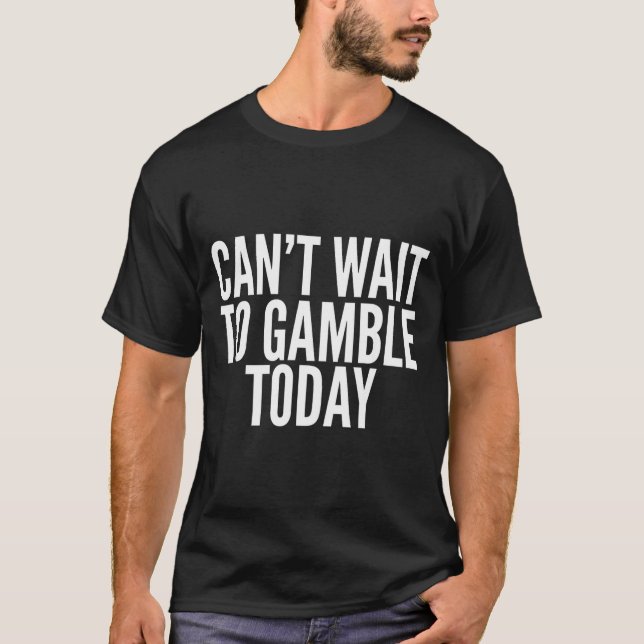 Camiseta I Cant Wait To Gamble Today Funny Gambling  (Anverso)