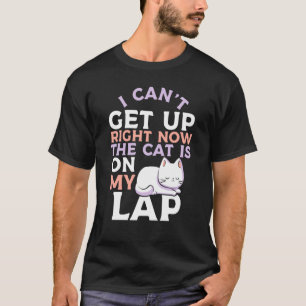 Camiseta I Canu2019t Levántate Ahora El Gato Está En Mi Lap