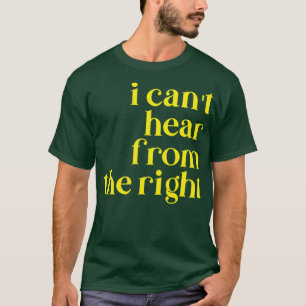 Camiseta i canx27t hear from the right
