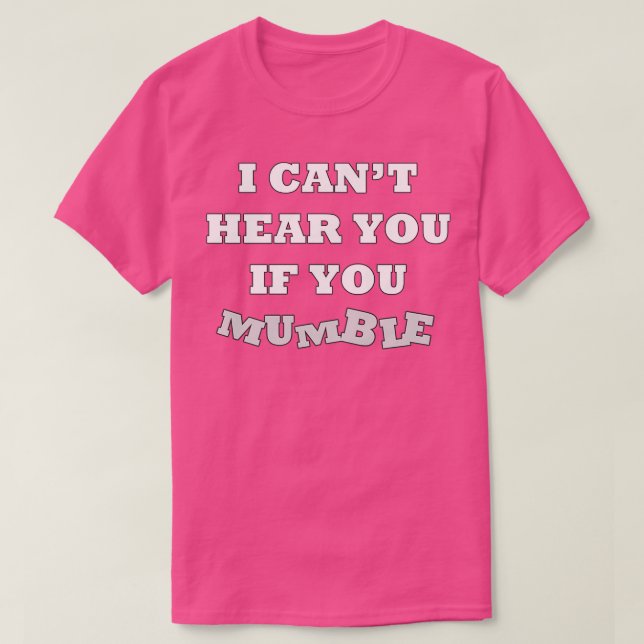 Camiseta I Canx27t Hear You if You Mumble Hard of Hearing (Diseño del anverso)