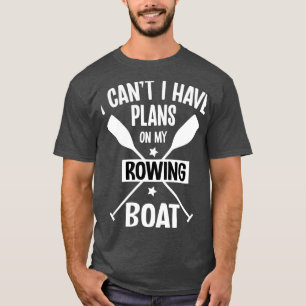 Camiseta I Canx27t I Have Plans On My Rowing Boat Pontoonin
