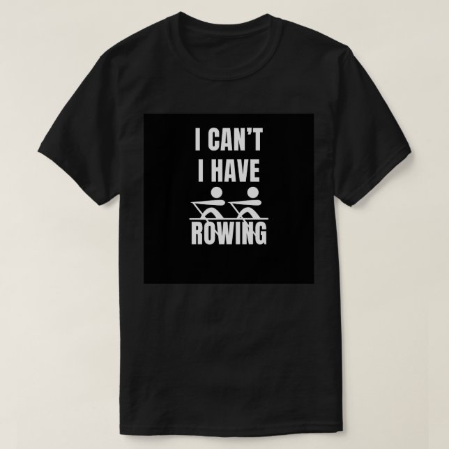 Camiseta I canx27t i have rowing (Diseño del anverso)