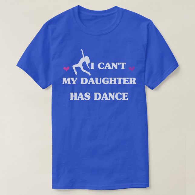 Camiseta I Canx27t My Daughter Has Dance (Diseño del anverso)