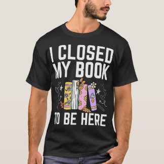 Camiseta I Closed My Book To Be Here Floral Funny Reading L