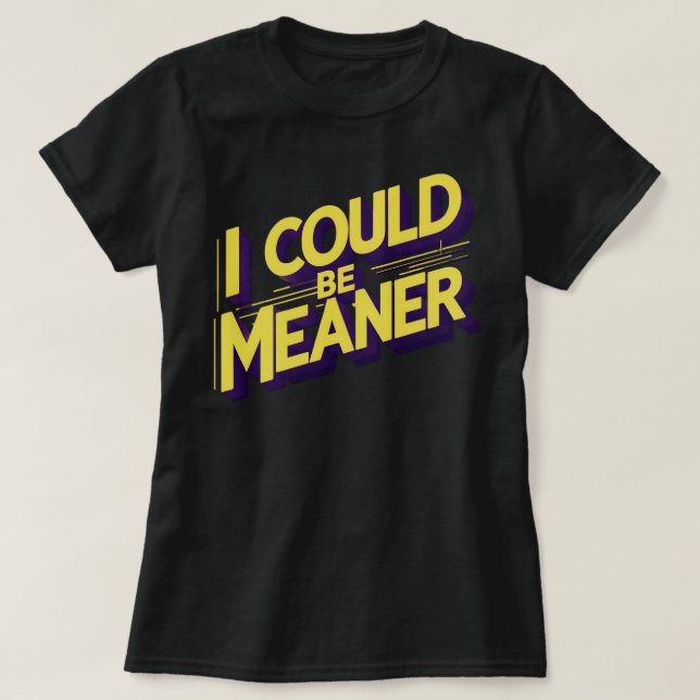 Camiseta I Could Be Meaner Sarcastic (Diseño del anverso)