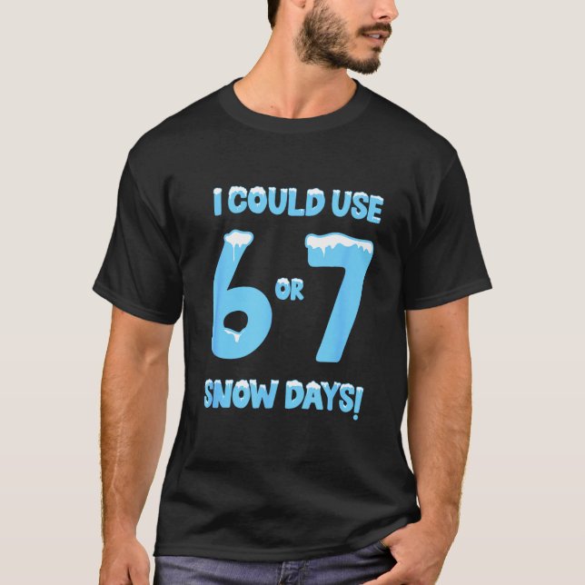 Camiseta I Could Use 6 7 Snow Days Funny Snowy Day Teacher  (Anverso)