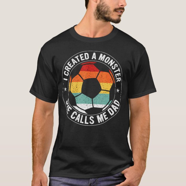 Camiseta I Created A Monster She Calls Me Dad Soccer Father (Anverso)