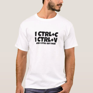 Camiseta I CTRL+C, I CTRL+V Y Todavía Me Pagan