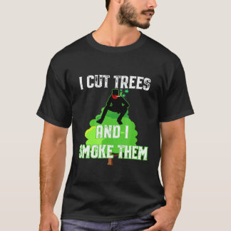 Camiseta I Cut Trees And Smoke Them Arborist