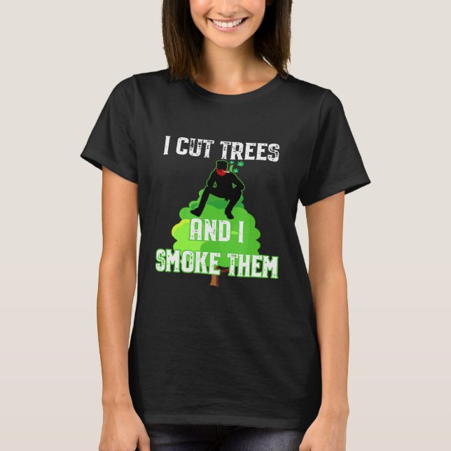 Camiseta I Cut Trees And Smoke Them Arborist (Anverso)