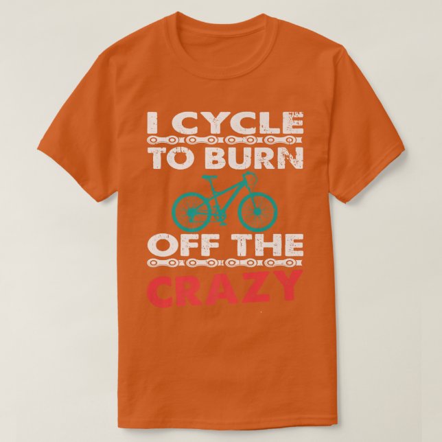 Camiseta I Cycle To Burn Off The Crazy Biker Cycle   (Diseño del anverso)