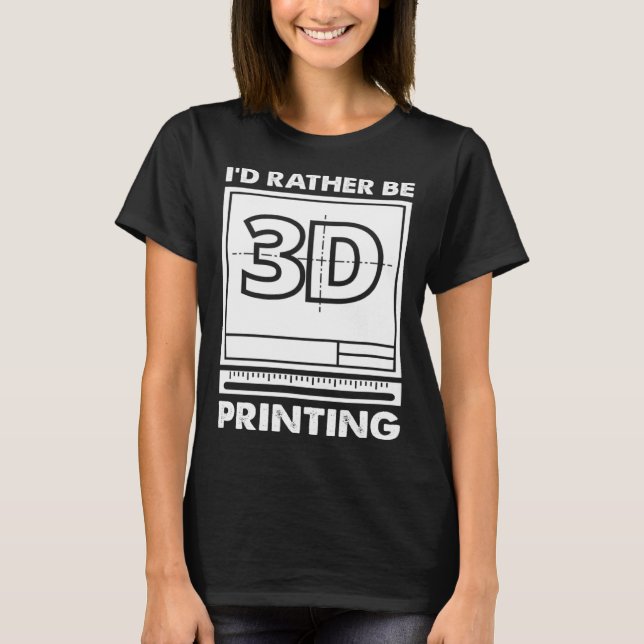 Camiseta I d Rather Be 3D Printing 3D Modelling 3D Printer  (Anverso)