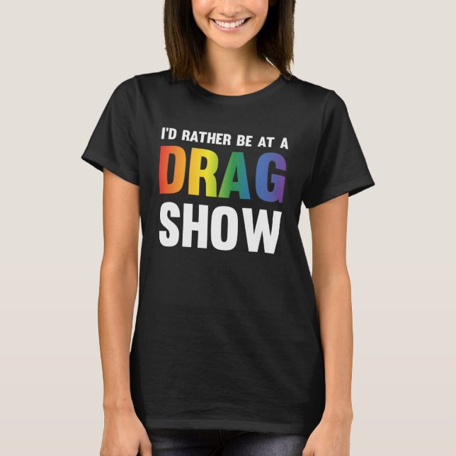 Camiseta I d Rather Be At A Drag Show  Drag Queen Joke (Anverso)