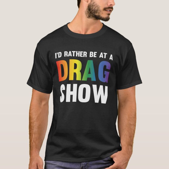 Camiseta I d Rather Be At A Drag Show  Drag Queen Joke  1 (Anverso)