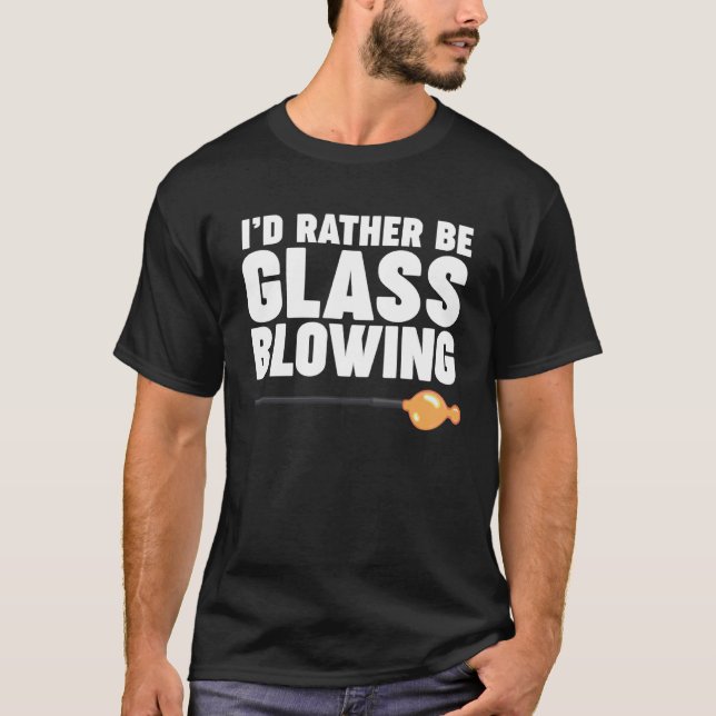 Camiseta I d Rather be Glass Blowing (Anverso)