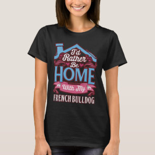 Camiseta I D Rather Be Home With My French Bulldog French B