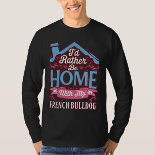 Camiseta I D Rather Be Home With My French Bulldog French B
