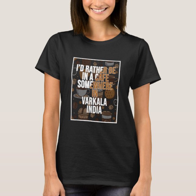 Camiseta I d Rather Be In A Cafe In Varkala India (Anverso)