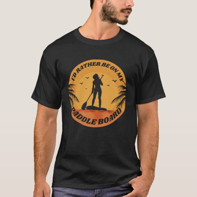 Camiseta I d Rather Be On My Paddle Board SUP Paddleboardin (Anverso)