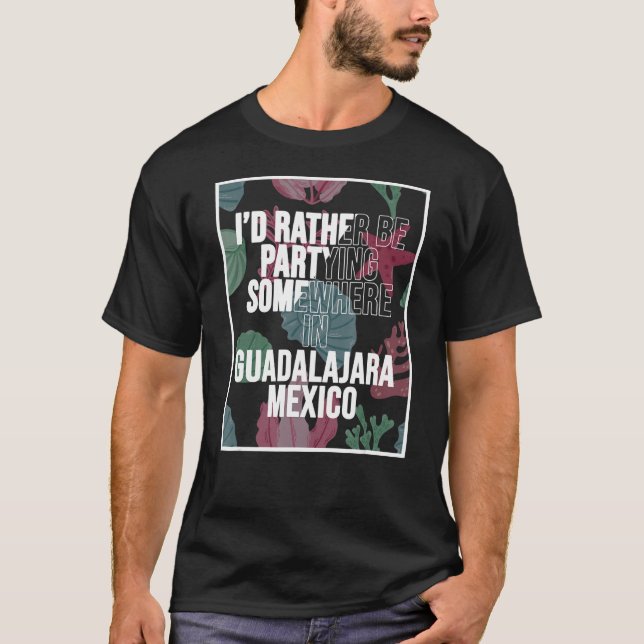 Camiseta I d Rather Be Partying Somewhere In Guadalajara (Anverso)
