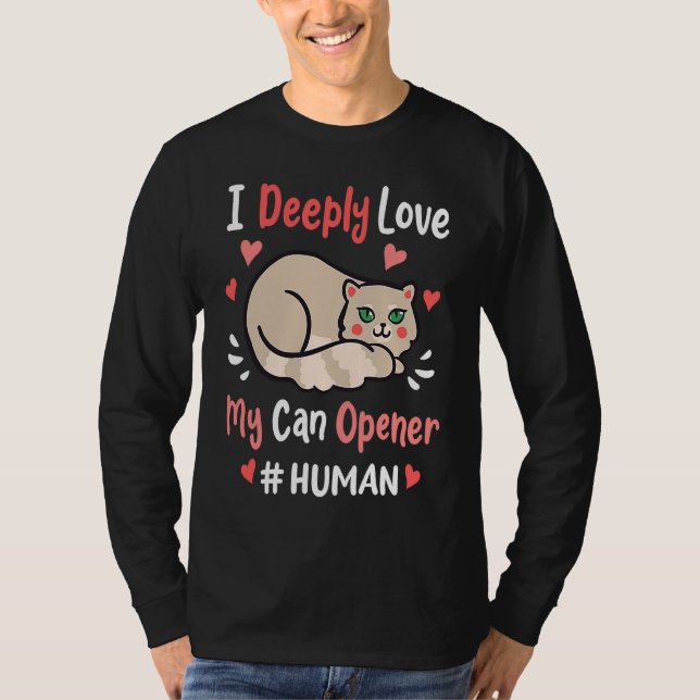 Camiseta I Deeply Love My Can Opener  Cats Cute Kitty Hungr (Anverso)