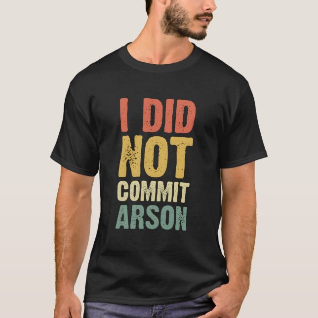 Camiseta I Did Not Commit Arson For (Anverso)