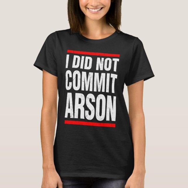 Camiseta I Did Not Commit Arson For Men Women Funny Sarcast (Anverso)