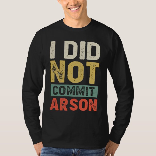 Camiseta I Did Not Commit Arson For Men Women Funny Sarcast (Anverso)
