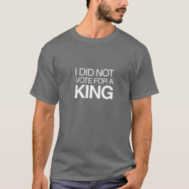 Camiseta I Did Not Vote for a King