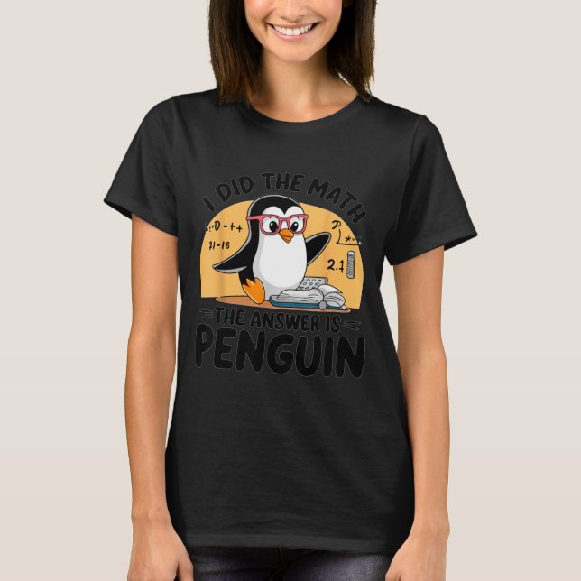 Camiseta I Did The Math The Answer Is Penguin Funny Math Te (Anverso)