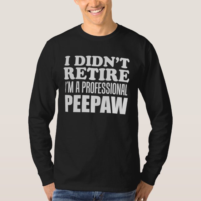 Camiseta I Didn t Retire I m A Professional Peepaw Grandfat (Anverso)