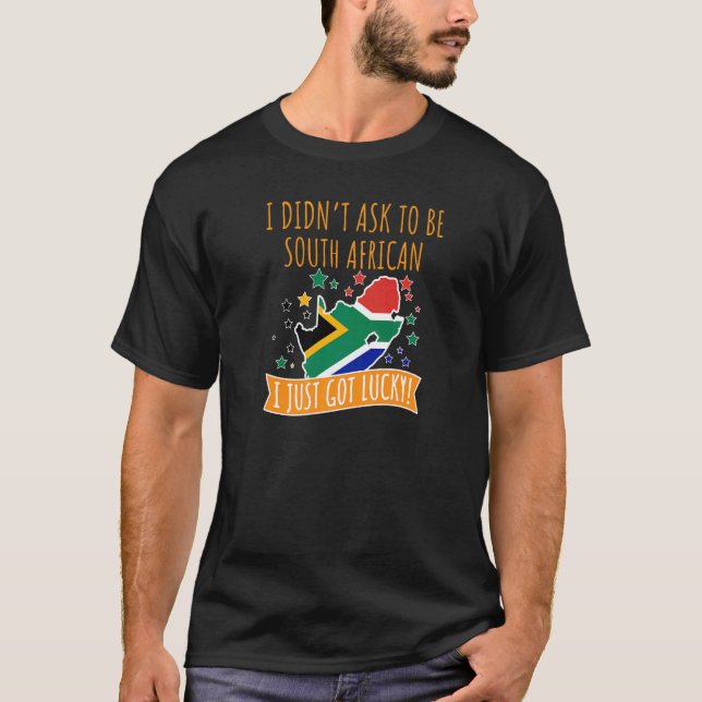Camiseta I Didn't Ask To Be South African I Just Got Lucky  (Anverso)
