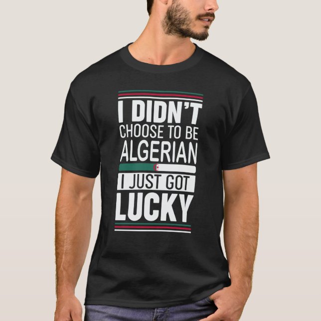 Camiseta I didn't choose to be Algerian I just got lucky (Anverso)