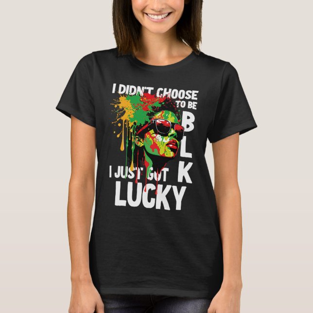 Camiseta I Didn't Choose To Be Black I Just Got Lucky  1 (Anverso)