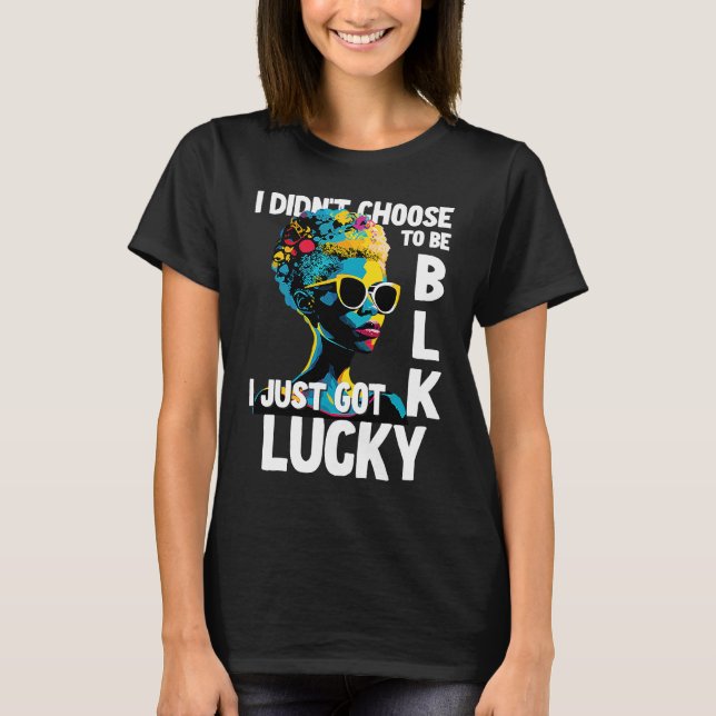 Camiseta I Didn't Choose To Be Black I Just Got Lucky  1 (Anverso)