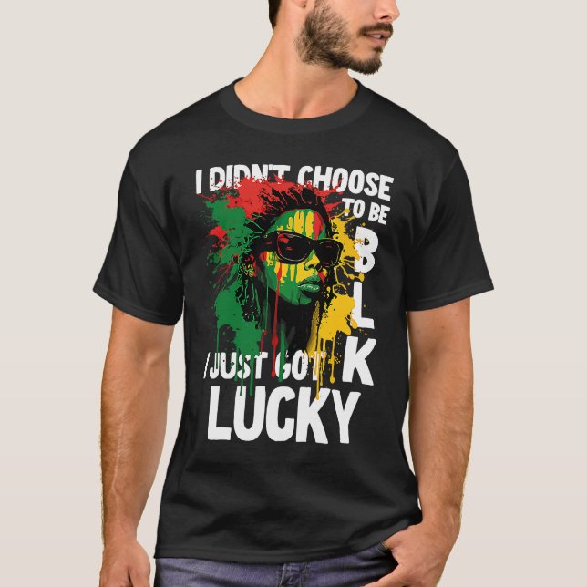 Camiseta I Didn't Choose To Be Black I Just Got Lucky  2 (Anverso)